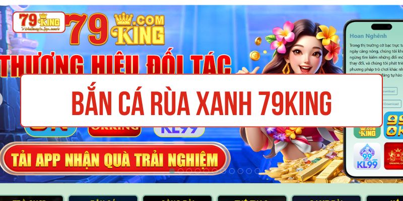 Bắn cá rùa xanh 79KIng