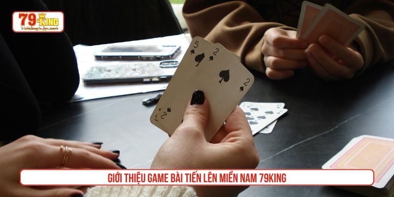 Giới thiệu game bài Tiến lên Miền Nam 79King
