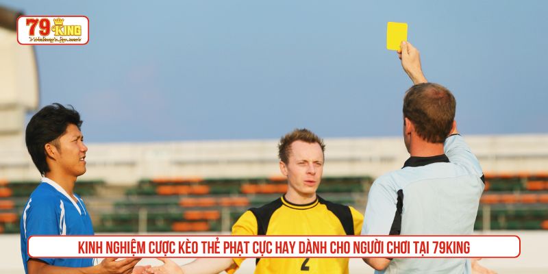 Kinh nghiệm cược kèo thẻ phạt cực hay dành cho người chơi tại 79King