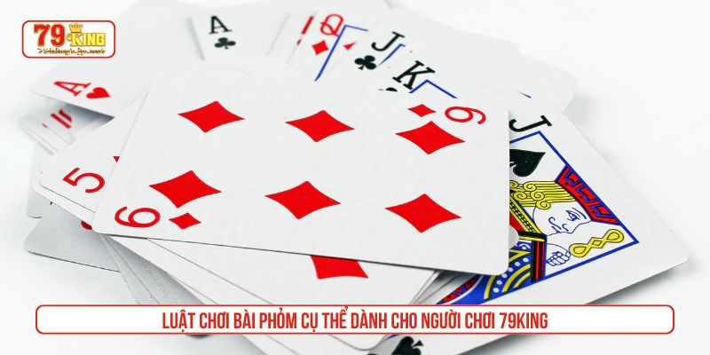 Luật chơi bài phỏm cụ thể dành cho người chơi 79King