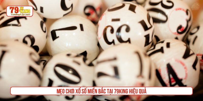 Mẹo chơi xổ số miền Bắc tại 79King hiệu quả