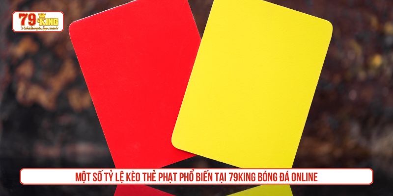 Một số tỷ lệ Kèo thẻ phạt phổ biến tại 79King bóng đá online