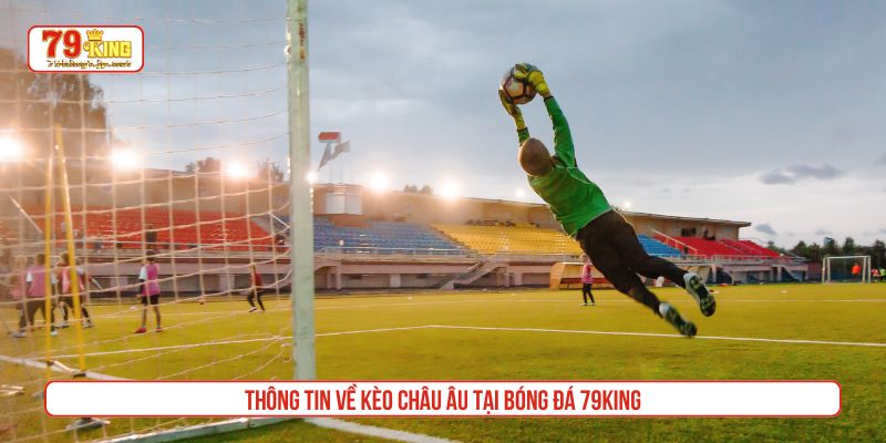 Thông tin về kèo châu Âu tại bóng đá 79King