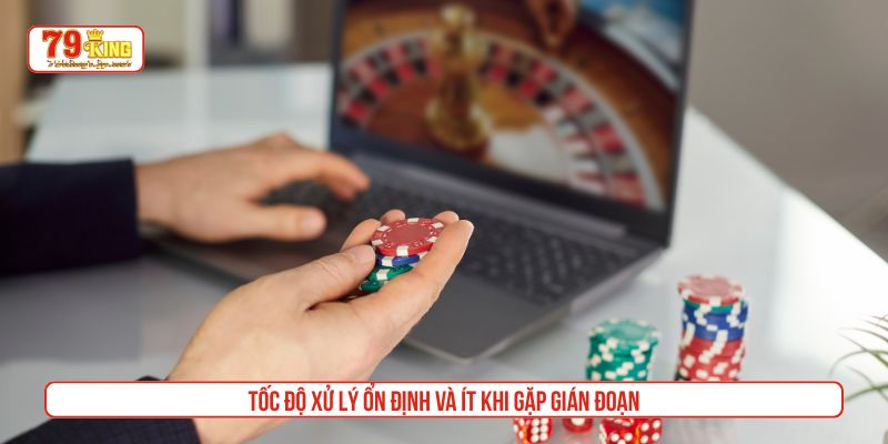 Tốc độ xử lý ổn định và ít khi gặp gián đoạn