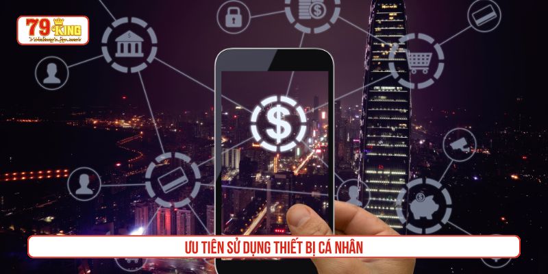 Ưu tiên sử dụng thiết bị cá nhân