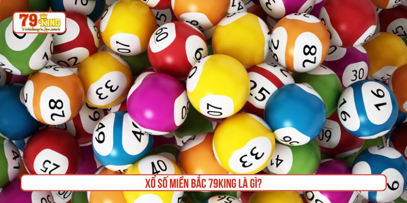 Xổ số miền Bắc 79King là gì?